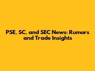 PSE, SC, and SEC News: Rumors and Trade Insights