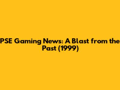 PSE Gaming News: A Blast from the Past (1999)