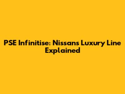 PSE Infinitise: Nissan's Luxury Line Explained