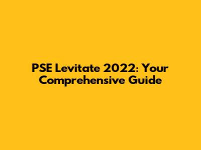 PSE Levitate 2022: Your Comprehensive Guide