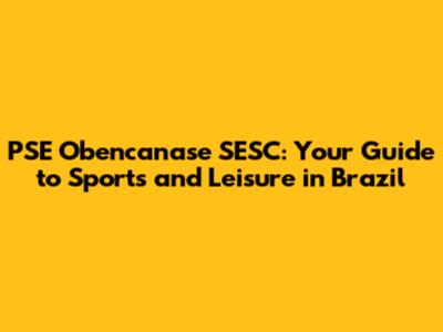PSE Obencanase SESC: Your Guide to Sports and Leisure in Brazil