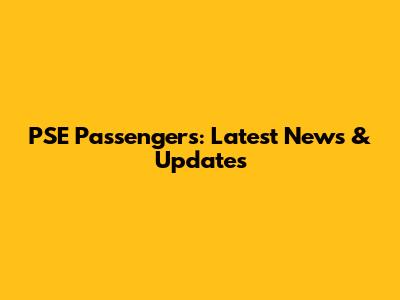 PSE Passengers: Latest News & Updates