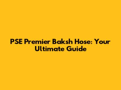PSE Premier Baksh Hose: Your Ultimate Guide
