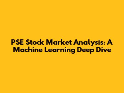 PSE Stock Market Analysis: A Machine Learning Deep Dive