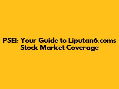 PSEI: Your Guide to Liputan6.com's Stock Market Coverage