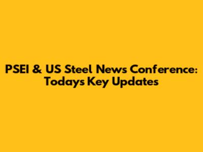 PSEI & US Steel News Conference: Today's Key Updates