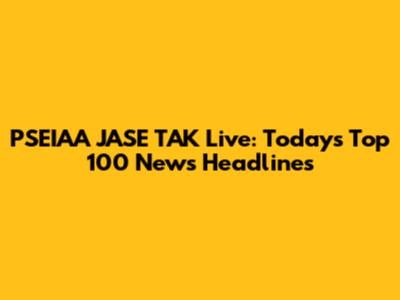 PSEIAA JASE TAK Live: Today's Top 100 News Headlines