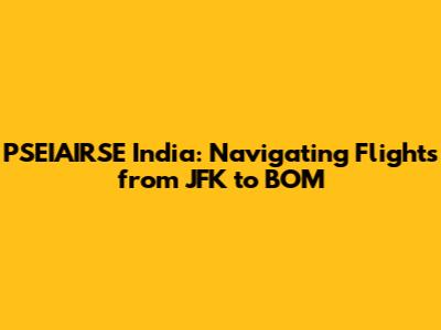 PSEIAIRSE India: Navigating Flights from JFK to BOM
