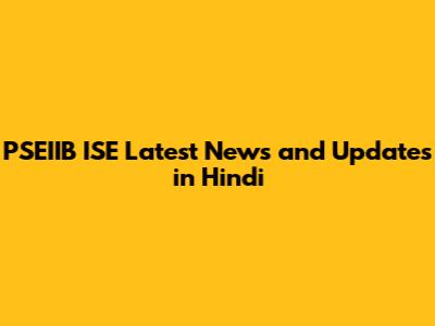 PSEIIB ISE Latest News and Updates in Hindi