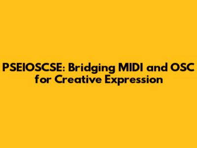 PSEIOSCSE: Bridging MIDI and OSC for Creative Expression