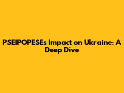 PSEIPOPESE's Impact on Ukraine: A Deep Dive