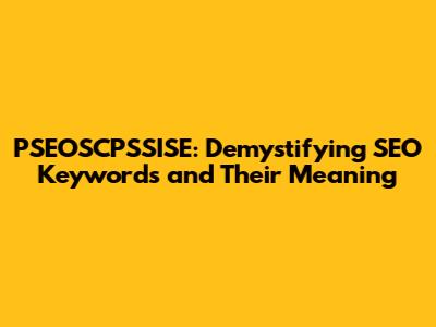 PSEOSCPSSISE: Demystifying SEO Keywords and Their Meaning