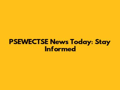 PSEWECTSE News Today: Stay Informed