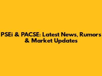 PSEi & PACSE: Latest News, Rumors & Market Updates