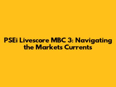 PSEi Livescore MBC 3: Navigating the Market's Currents