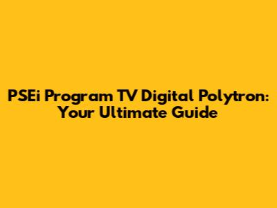 PSEi Program TV Digital Polytron: Your Ultimate Guide