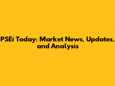 PSEi Today: Market News, Updates, and Analysis