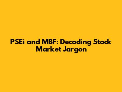 PSEi and MBF: Decoding Stock Market Jargon