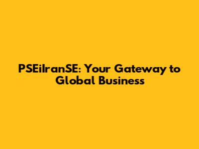 PSEiIranSE: Your Gateway to Global Business