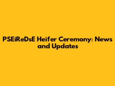 PSEiReDsE Heifer Ceremony: News and Updates