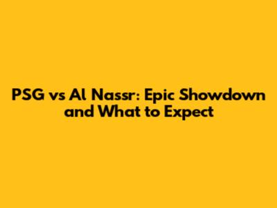 PSG vs Al Nassr: Epic Showdown and What to Expect