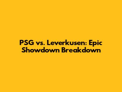 PSG vs. Leverkusen: Epic Showdown Breakdown