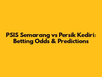 PSIS Semarang vs Persik Kediri: Betting Odds & Predictions