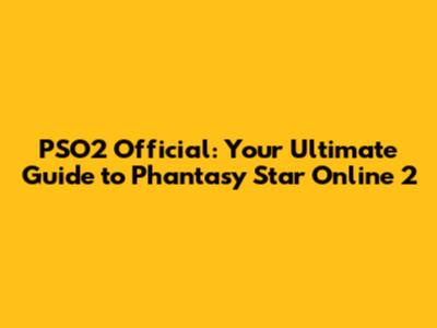 PSO2 Official: Your Ultimate Guide to Phantasy Star Online 2