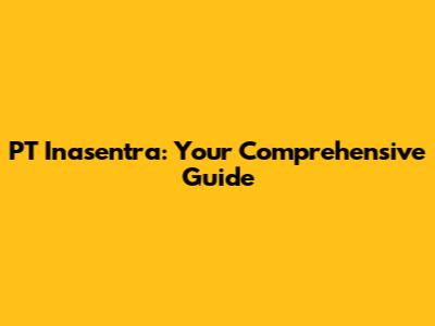 PT Inasentra: Your Comprehensive Guide