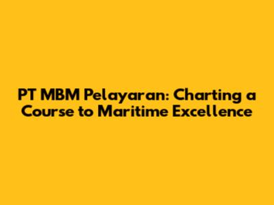 PT MBM Pelayaran: Charting a Course to Maritime Excellence