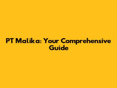 PT Malika: Your Comprehensive Guide