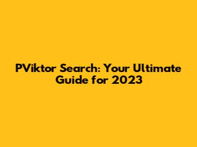 PViktor Search: Your Ultimate Guide for 2023