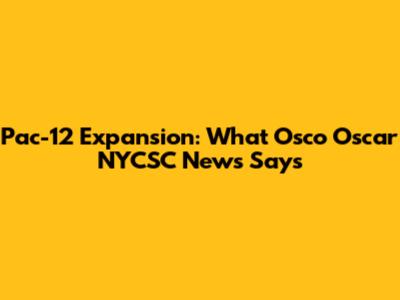 Pac-12 Expansion: What Osco Oscar NYCSC News Says