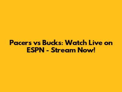 Pacers vs Bucks: Watch Live on ESPN - Stream Now!