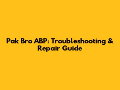 Pak Bro ABP: Troubleshooting & Repair Guide