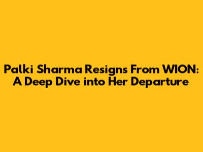 Palki Sharma Resigns From WION: A Deep Dive into Her Departure