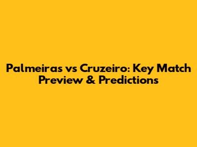 Palmeiras vs Cruzeiro: Key Match Preview & Predictions
