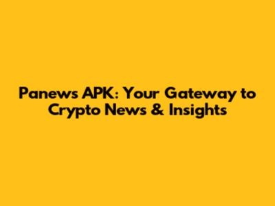 Panews APK: Your Gateway to Crypto News & Insights