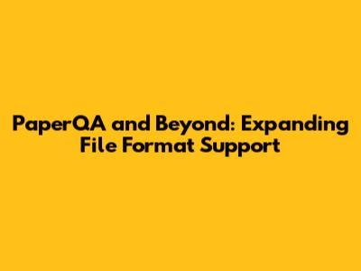PaperQA and Beyond: Expanding File Format Support