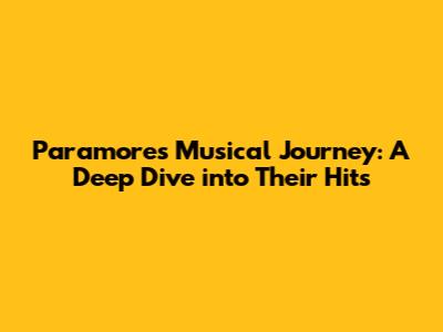Paramore's Musical Journey: A Deep Dive into Their Hits