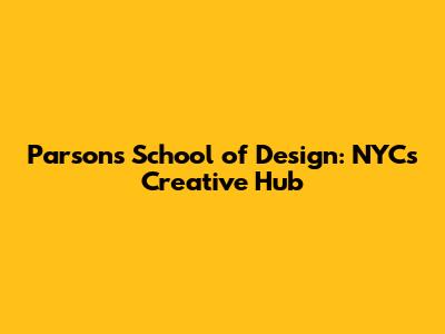Parsons School of Design: NYC's Creative Hub