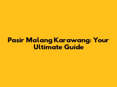 Pasir Malang Karawang: Your Ultimate Guide