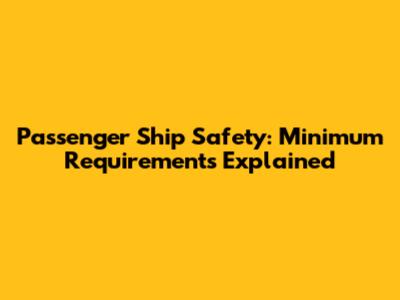 Passenger Ship Safety: Minimum Requirements Explained