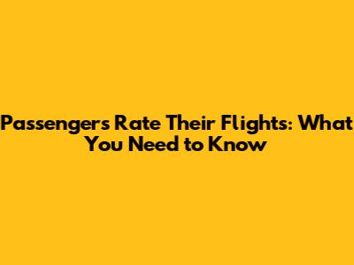 Passengers Rate Their Flights: What You Need to Know