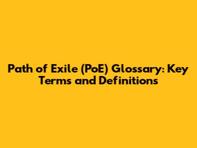 Path of Exile (PoE) Glossary: Key Terms and Definitions