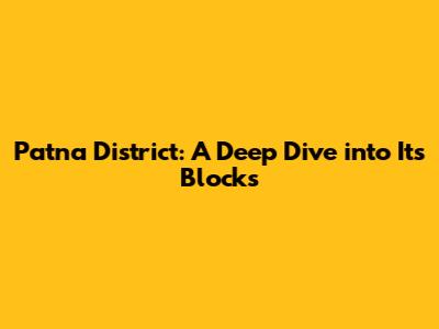 Patna District: A Deep Dive into Its Blocks