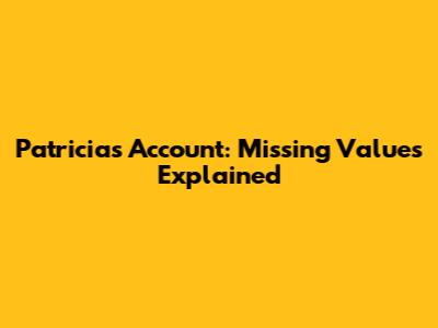 Patricia's Account: Missing Values Explained