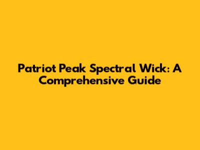 Patriot Peak Spectral Wick: A Comprehensive Guide