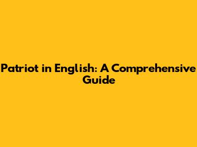 Patriot in English: A Comprehensive Guide