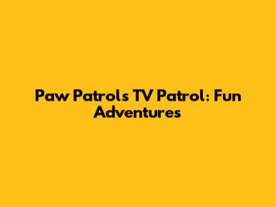 Paw Patrol's TV Patrol: Fun Adventures
